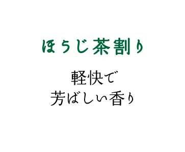 「ほうじ茶割り」軽快で芳ばしい香り
