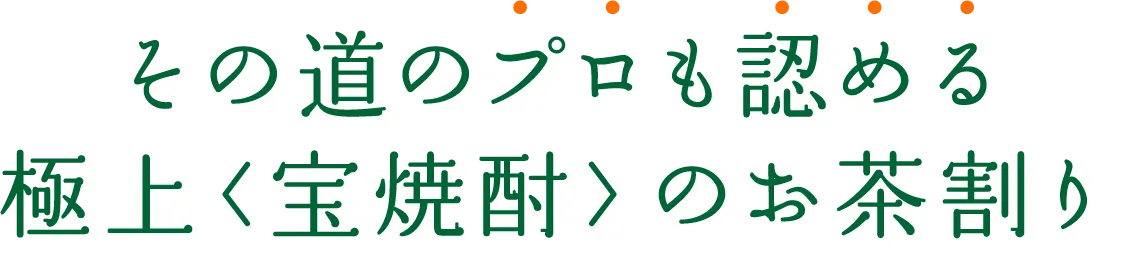 その道のプロも認める極上〈宝焼酎〉のお茶割り